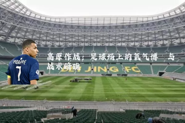高原作战:足球场上的氧气博弈与战术暗礁