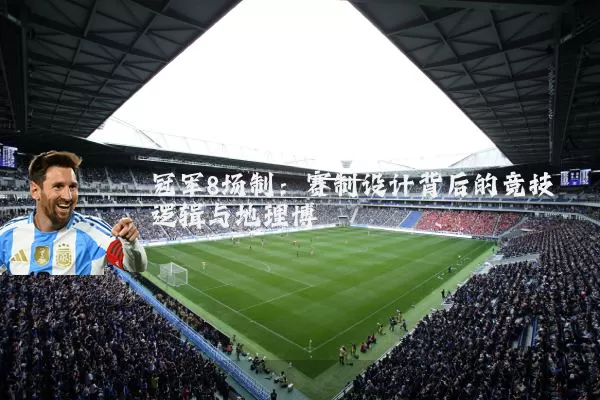 冠军8场制:赛制设计背后的竞技逻辑与地理博弈