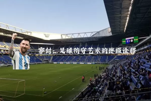 零封:足球防守艺术的终极诠释