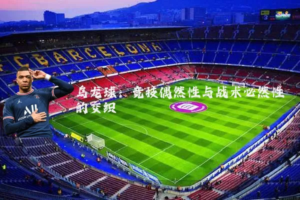 乌龙球：竞技偶然性与战术必然性的交织