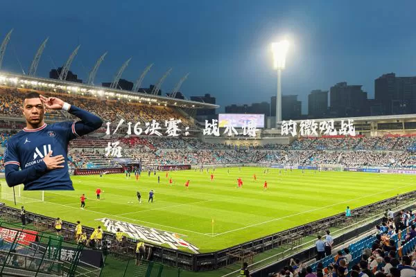 1/16决赛:战术博弈的微观战场