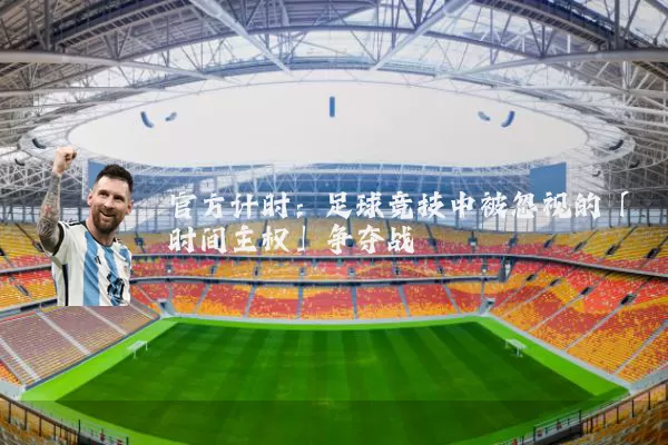 官方计时:足球竞技中被忽视的「时间主权」争夺战
