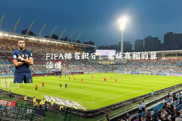 FIFA排名积分:竞技真相的算法博弈